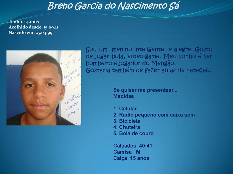 Meu sonho é ser bombeiro e jogador do Mengão. Gostaria também de fazer aulas de natação. 1.