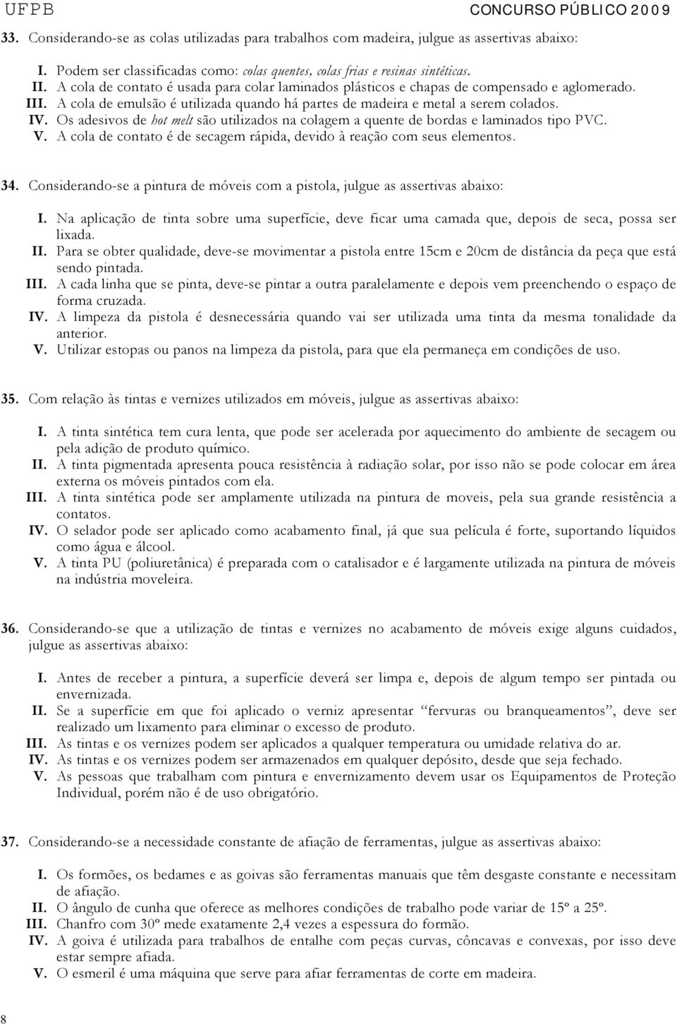 Os adesivos de hot melt são utilizados na colagem a quente de bordas e laminados tipo PVC. V. A cola de contato é de secagem rápida, devido à reação com seus elementos. 34.