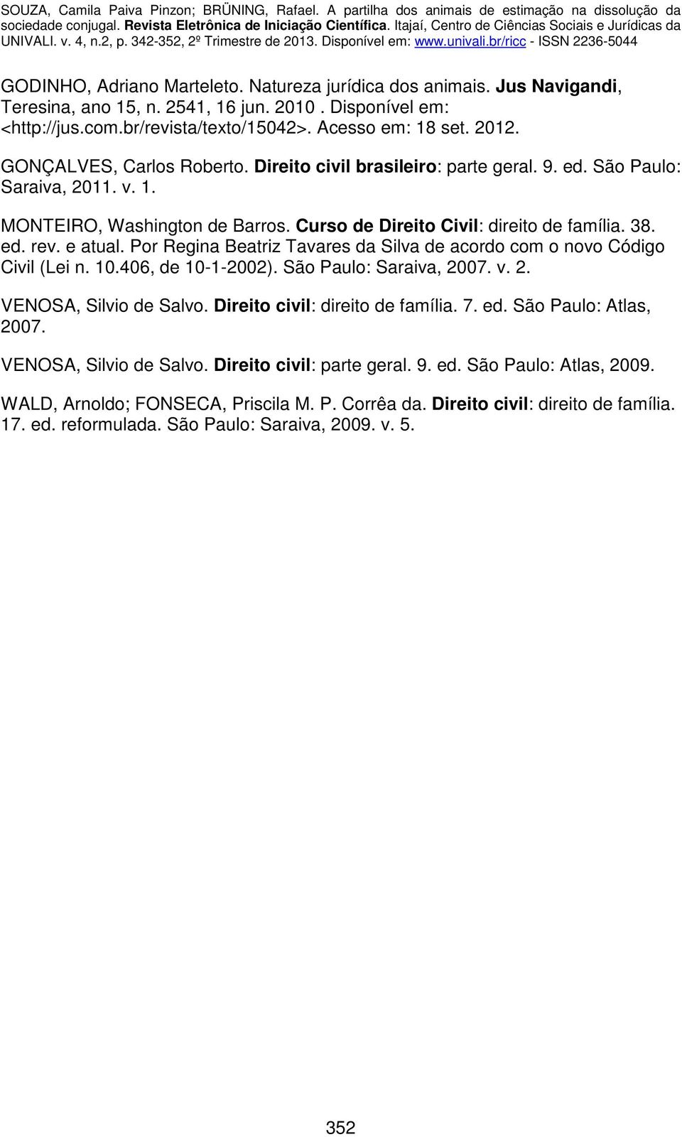 e atual. Por Regina Beatriz Tavares da Silva de acordo com o novo Código Civil (Lei n. 10.406, de 10-1-2002). São Paulo: Saraiva, 2007. v. 2. VENOSA, Silvio de Salvo.
