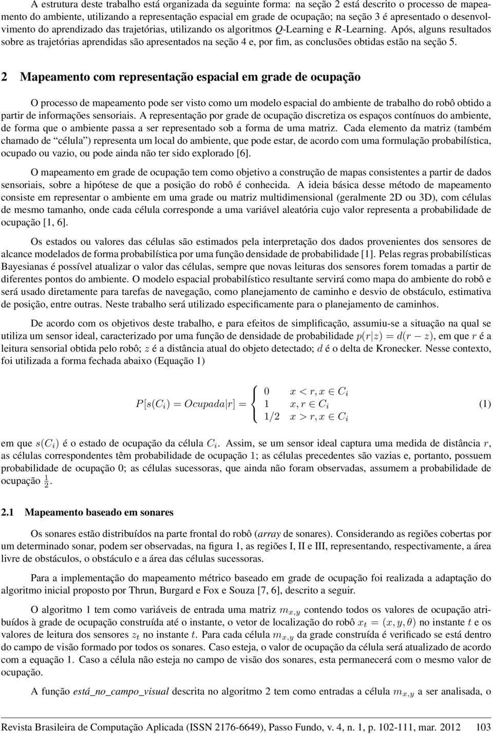 Após, alguns resultados sobre as trajetórias apridas são apresentados na seção 4 e, por fim, as conclusões obtidas estão na seção 5.