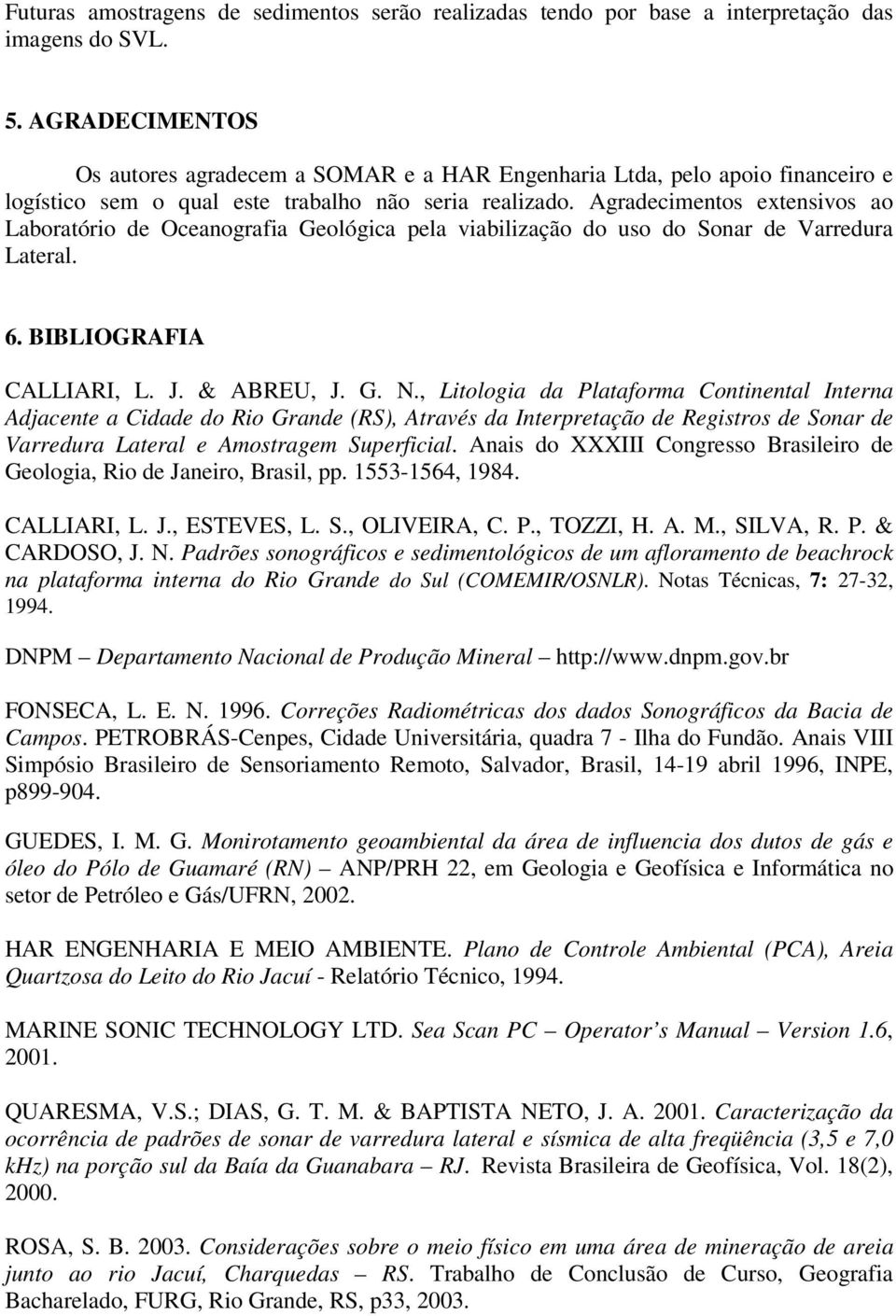 Agradecimentos extensivos ao Laboratório de Oceanografia Geológica pela viabilização do uso do Sonar de Varredura Lateral. 6. BIBLIOGRAFIA CALLIARI, L. J. & ABREU, J. G. N.