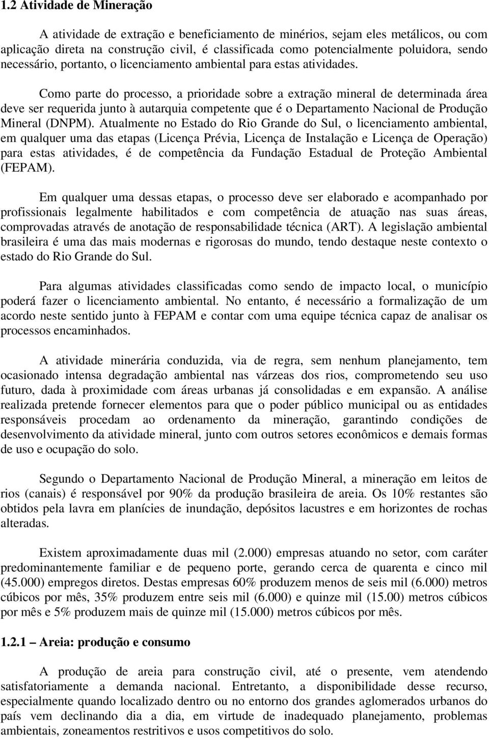 Como parte do processo, a prioridade sobre a extração mineral de determinada área deve ser requerida junto à autarquia competente que é o Departamento Nacional de Produção Mineral (DNPM).