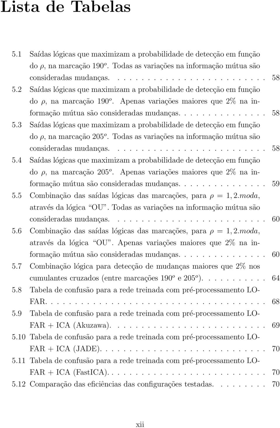 3 Saídas lógicas que maximizam a probabilidade de detecção em função do ρ, na marcação 205 o. Todas as variações na informação mútua são consideradas mudanças.......................... 58 5.