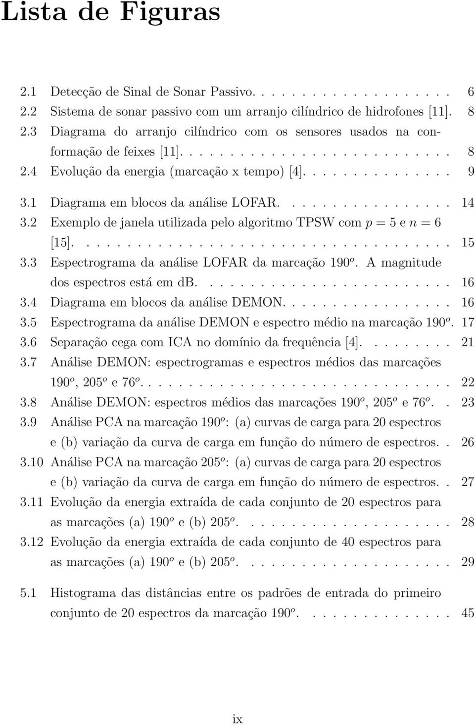 1 Diagrama em blocos da análise LOFAR................. 14 3.2 Exemplo de janela utilizada pelo algoritmo TPSW com p = 5 e n = 6 [15]..................................... 15 3.