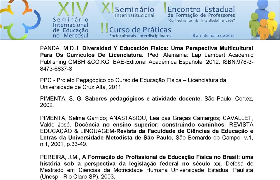 Saberes pedagógicos e atividade docente, São Paulo: Cortez, 2002. PIMENTA, Selma Garrido; ANASTASIOU, Lea das Graças Camargos; CAVALLET, Valdo José. Docência no ensino superior: construindo caminhos.