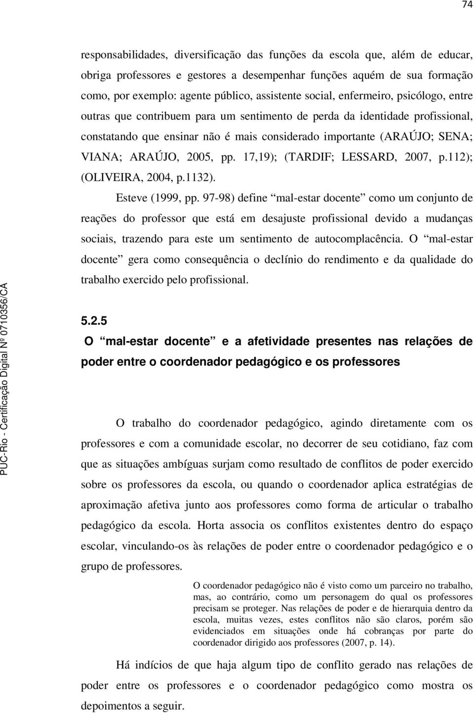 ARAÚJO, 2005, pp. 17,19); (TARDIF; LESSARD, 2007, p.112); (OLIVEIRA, 2004, p.1132). Esteve (1999, pp.