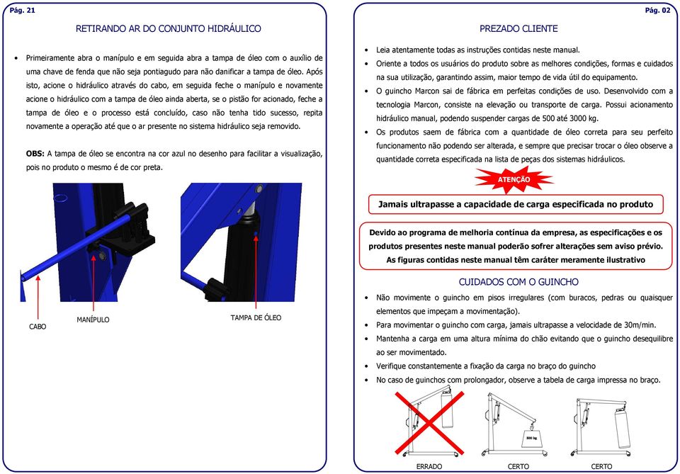 pós isto, acione o hidráulico através do cabo, em seguida feche o manípulo e novamente acione o hidráulico com a tampa de óleo ainda aberta, se o pistão for acionado, feche a tampa de óleo e o