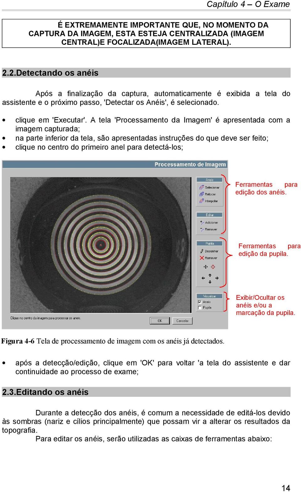 A tela 'Processamento da Imagem' é apresentada com a imagem capturada; na parte inferior da tela, são apresentadas instruções do que deve ser feito; clique no centro do primeiro anel para