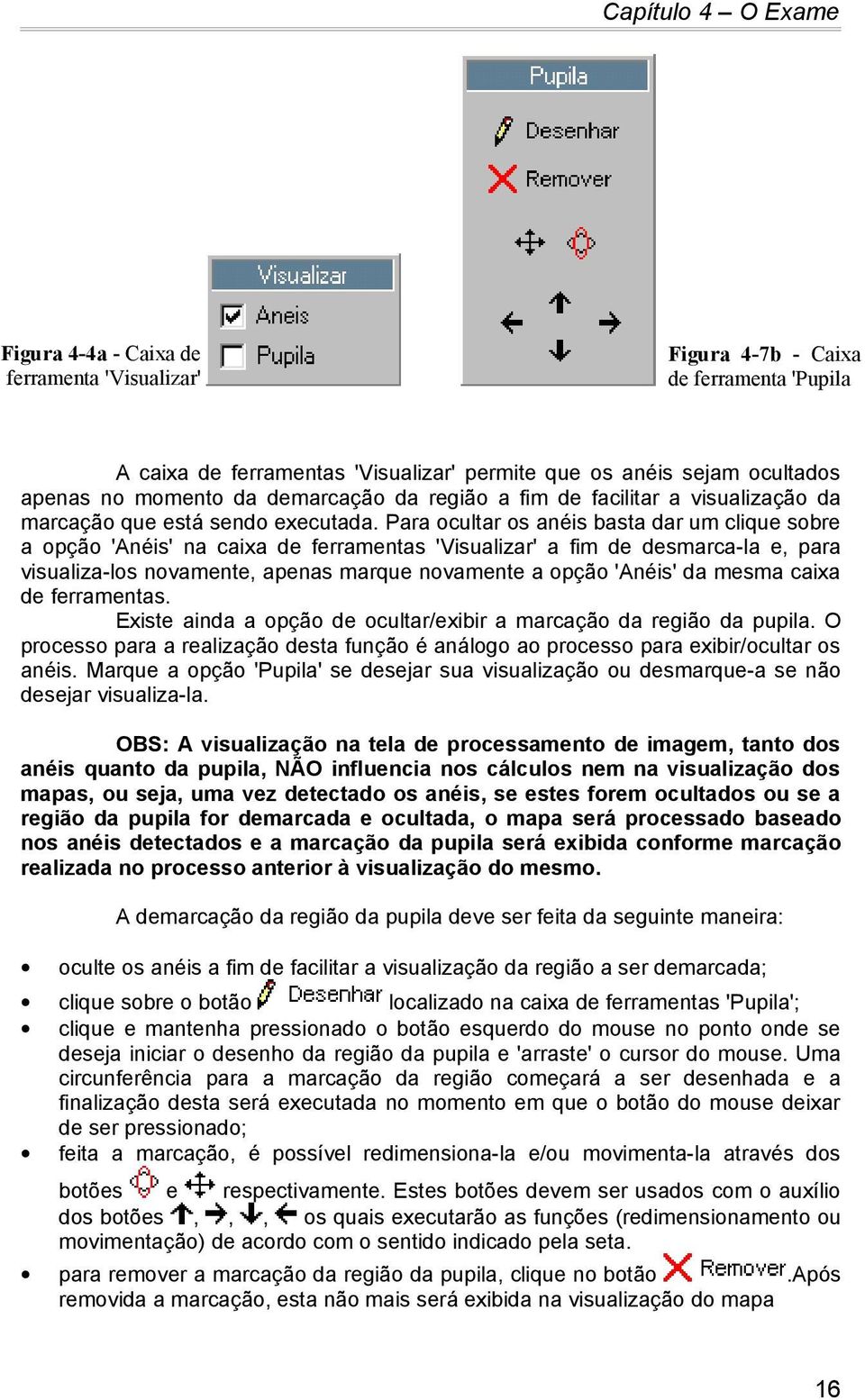 Para ocultar os anéis basta dar um clique sobre a opção 'Anéis' na caixa de ferramentas 'Visualizar' a fim de desmarca-la e, para visualiza-los novamente, apenas marque novamente a opção 'Anéis' da