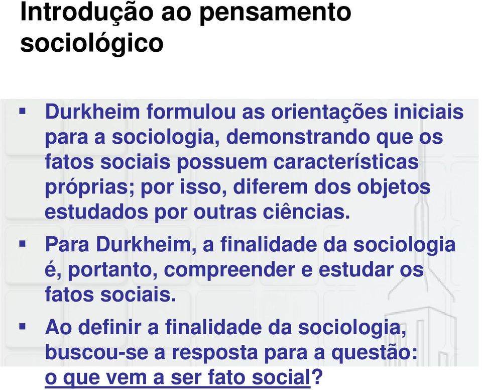 Para Durkheim, a finalidade da sociologia é, portanto, compreender e estudar os fatos sociais.