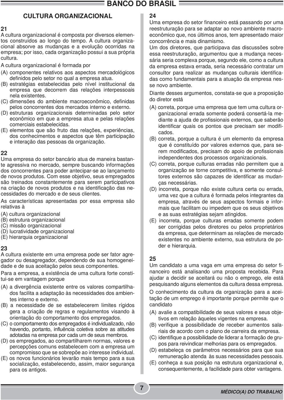 A cultura organizacional é formada por (A) componentes relativos aos aspectos mercadológicos definidos pelo setor no qual a empresa atua.