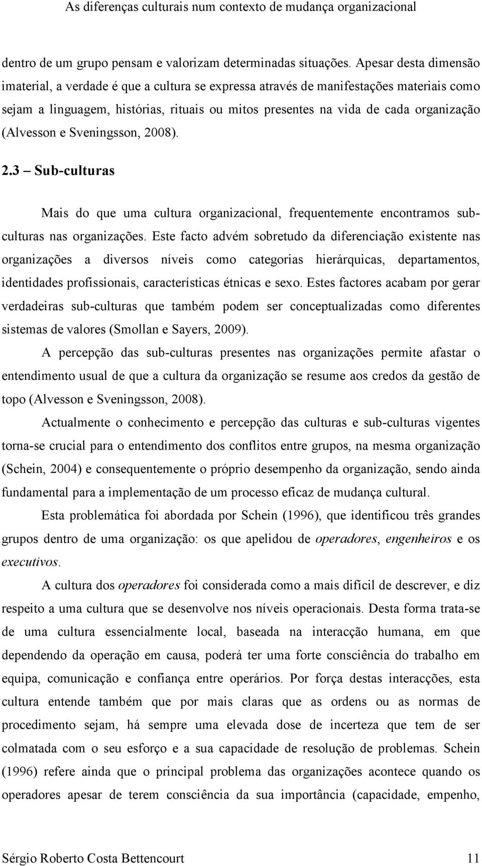 (Alvesson e Sveningsson, 2008). 2.3 Sub-culturas Mais do que uma cultura organizacional, frequentemente encontramos subculturas nas organizações.