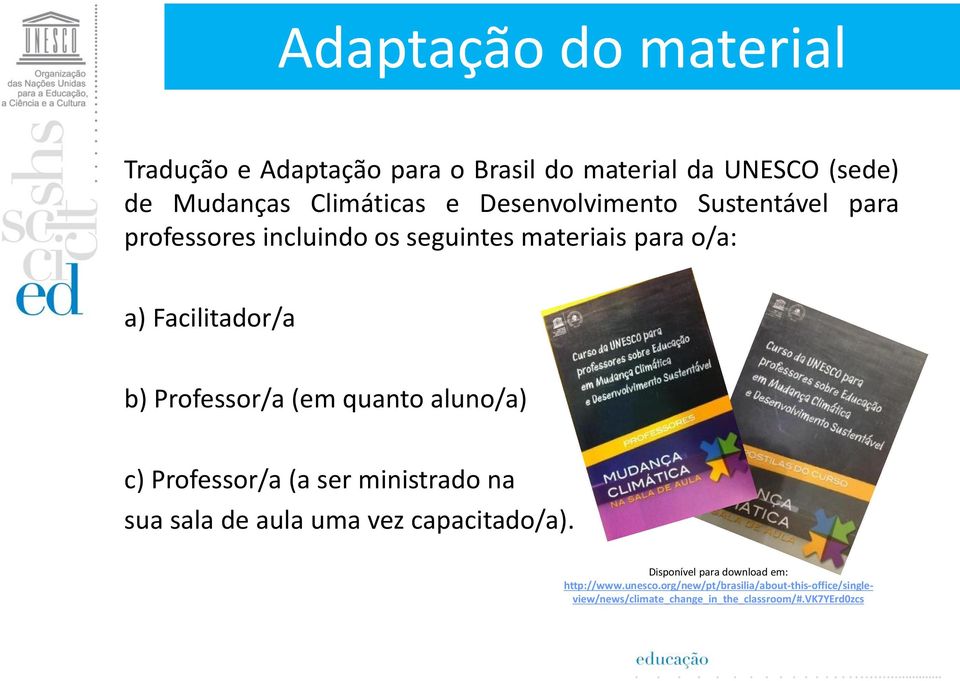 Professor/a (em quanto aluno/a) c) Professor/a (a ser ministrado na sua sala de aula uma vez capacitado/a).