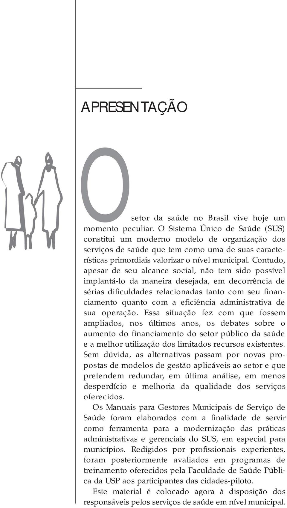 Contudo, apesar de seu alcance social, não tem sido possível implantá-lo da maneira desejada, em decorrência de sérias dificuldades relacionadas tanto com seu financiamento quanto com a eficiência