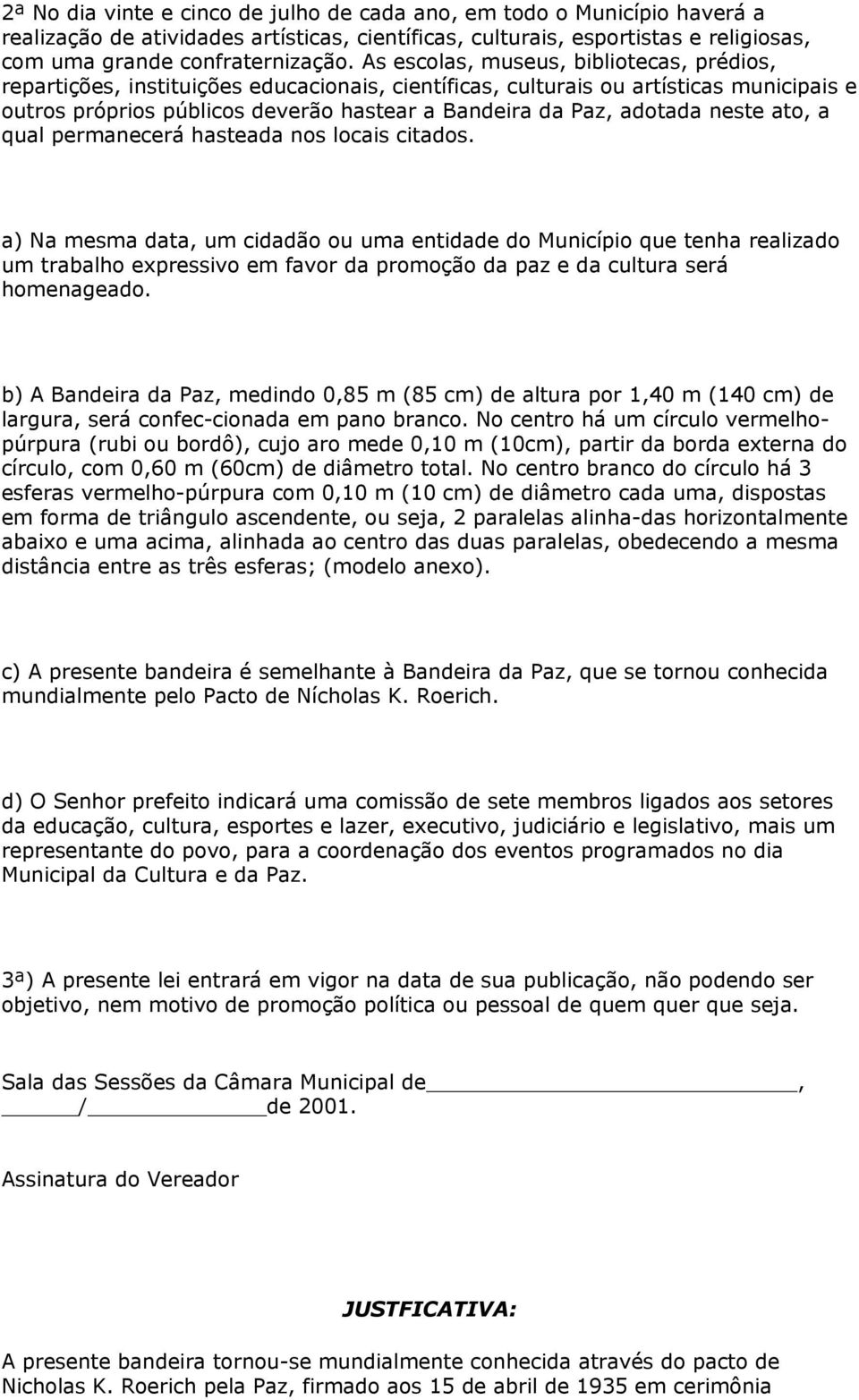 neste ato, a qual permanecerá hasteada nos locais citados.