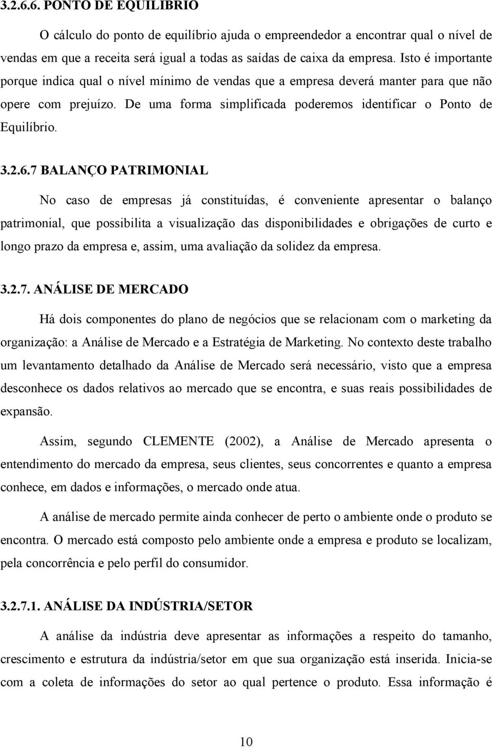 7 BALANÇO PATRIMONIAL No caso de empresas já constituídas, é conveniente apresentar o balanço patrimonial, que possibilita a visualização das disponibilidades e obrigações de curto e longo prazo da