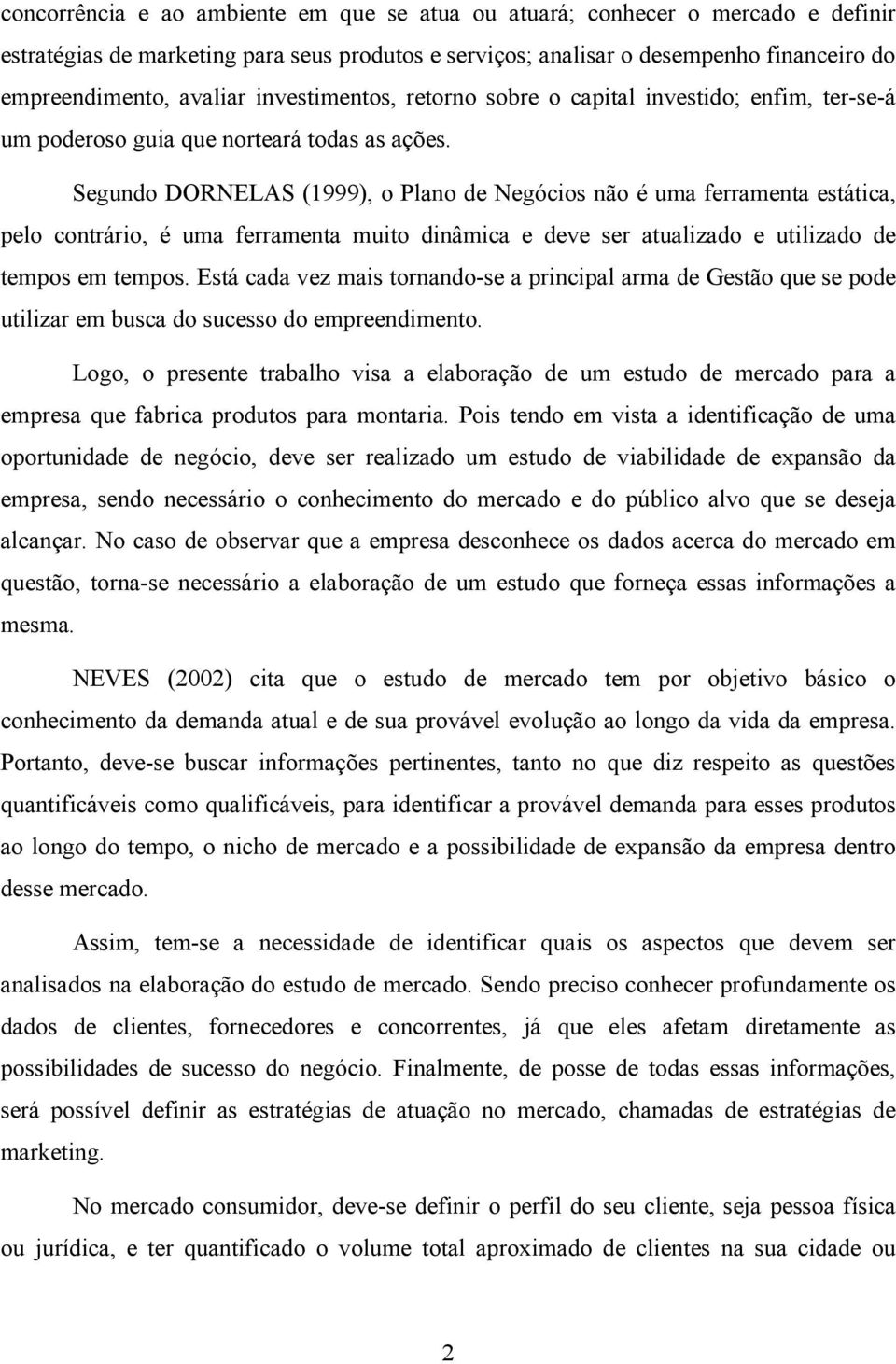 Segundo DORNELAS (1999), o Plano de Negócios não é uma ferramenta estática, pelo contrário, é uma ferramenta muito dinâmica e deve ser atualizado e utilizado de tempos em tempos.