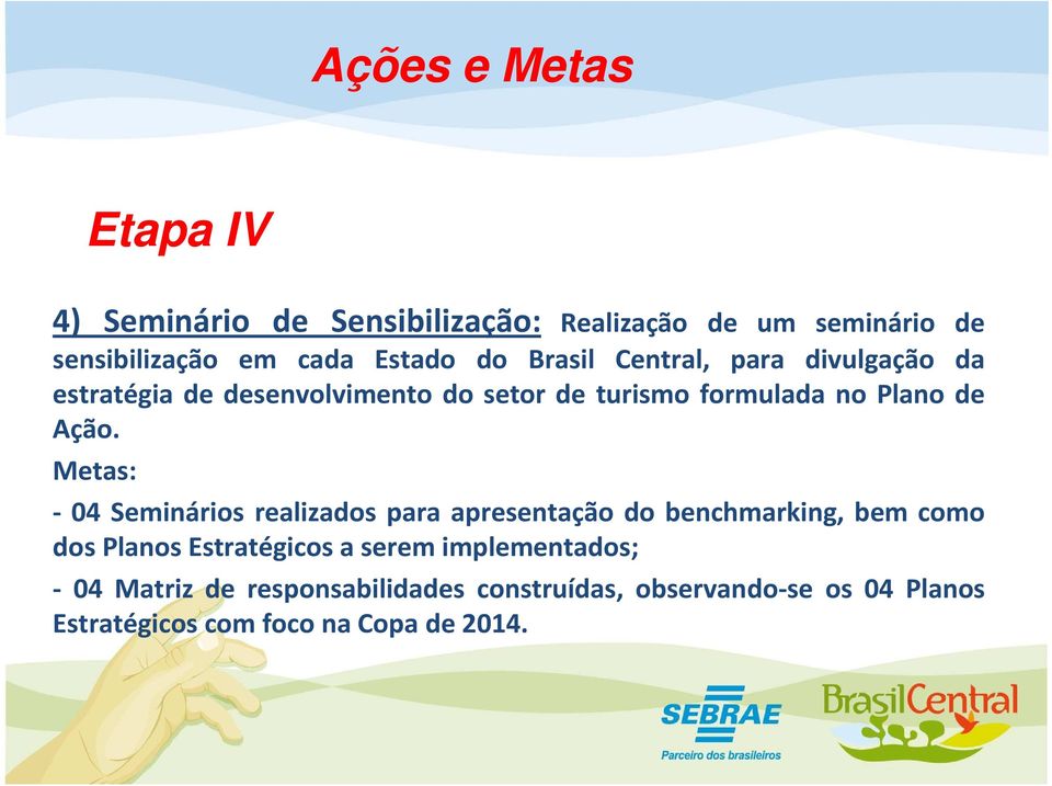 Metas: - 04 Seminários realizados para apresentação do benchmarking, bem como dos Planos Estratégicos a serem