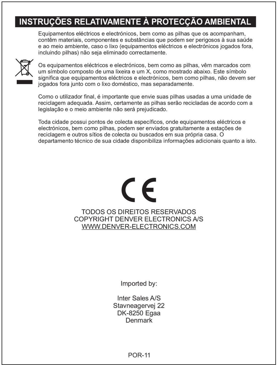 Os equipamentos eléctricos e electrónicos, bem como as pilhas, vêm marcados com um símbolo composto de uma lixeira e um X, como mostrado abaixo.