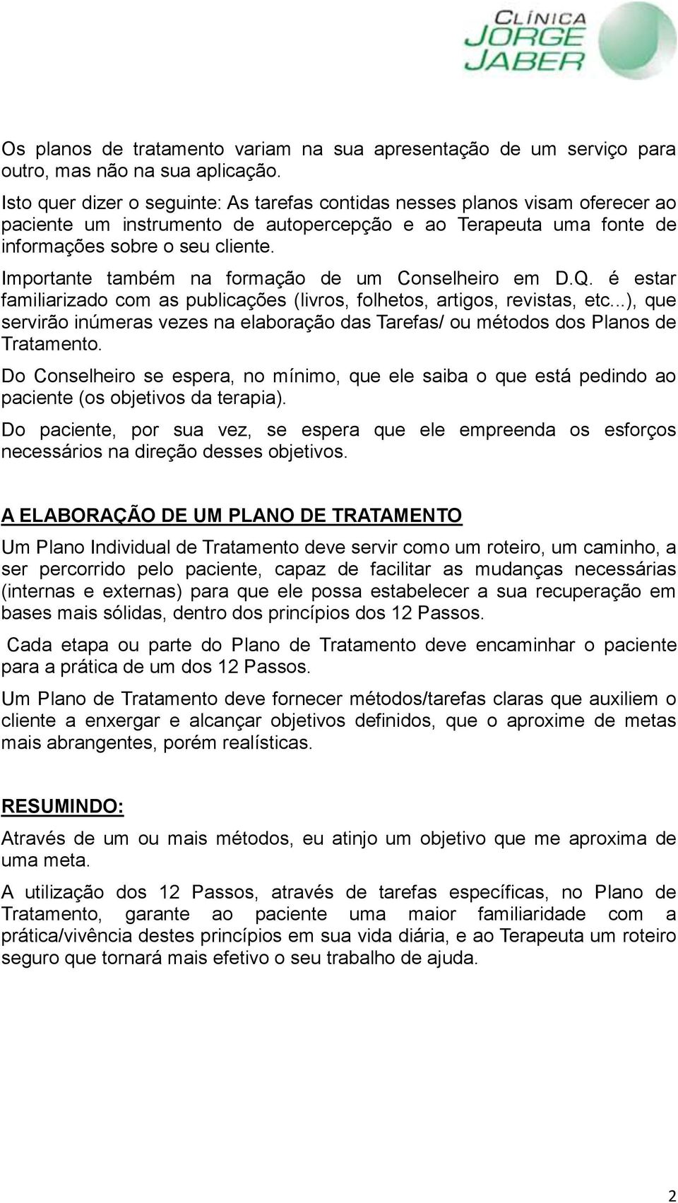 Importante também na formação de um Conselheiro em D.Q. é estar familiarizado com as publicações (livros, folhetos, artigos, revistas, etc.