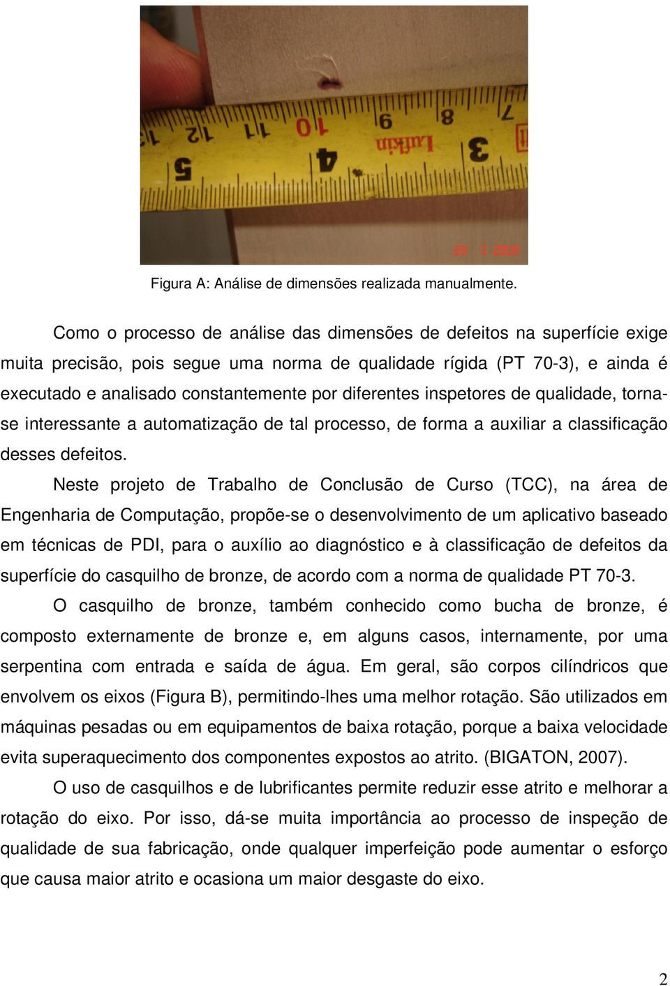 diferentes inspetores de qualidade, tornase interessante a automatização de tal processo, de forma a auxiliar a classificação desses defeitos.