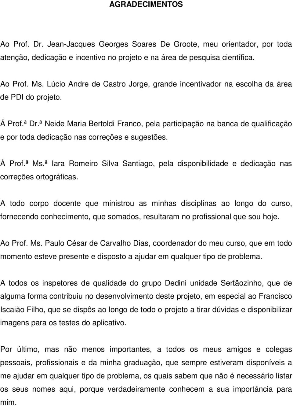 ª Neide Maria Bertoldi Franco, pela participação na banca de qualificação e por toda dedicação nas correções e sugestões. Á Prof.ª Ms.