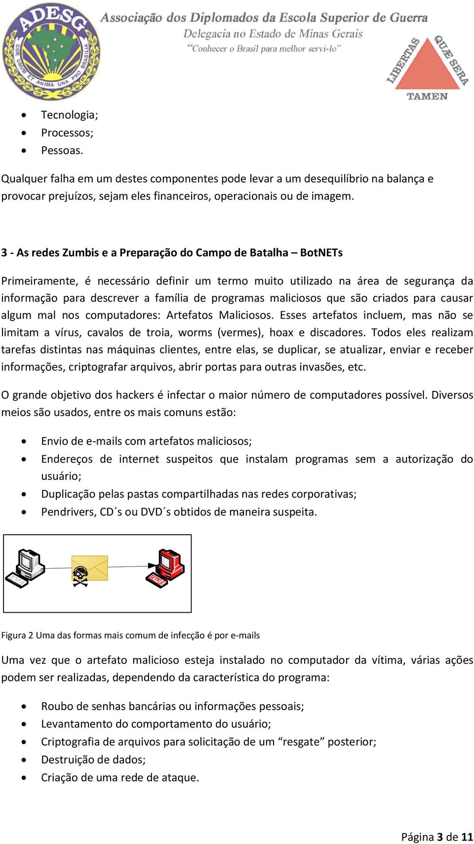 maliciosos que são criados para causar algum mal nos computadores: Artefatos Maliciosos. Esses artefatos incluem, mas não se limitam a vírus, cavalos de troia, worms (vermes), hoax e discadores.