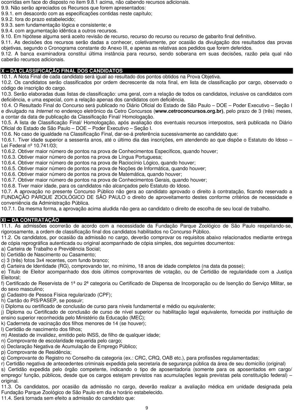 Em hipótese alguma será aceito revisão de recurso, recurso do recurso ou recurso de gabarito final definitivo. 9.11.