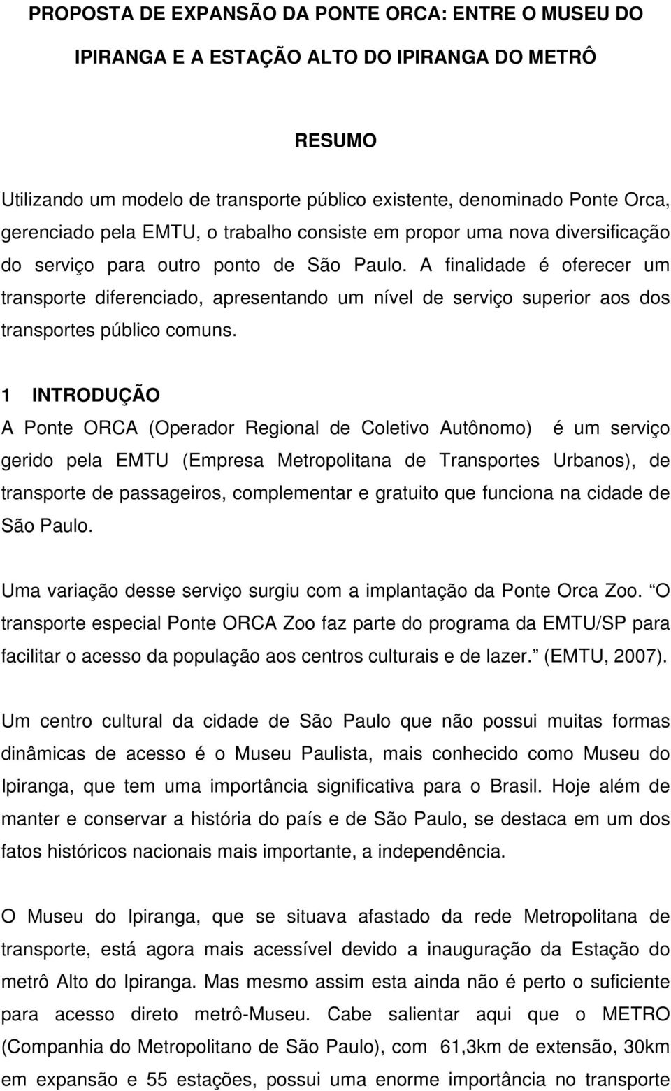 A finalidade é oferecer um transporte diferenciado, apresentando um nível de serviço superior aos dos transportes público comuns.