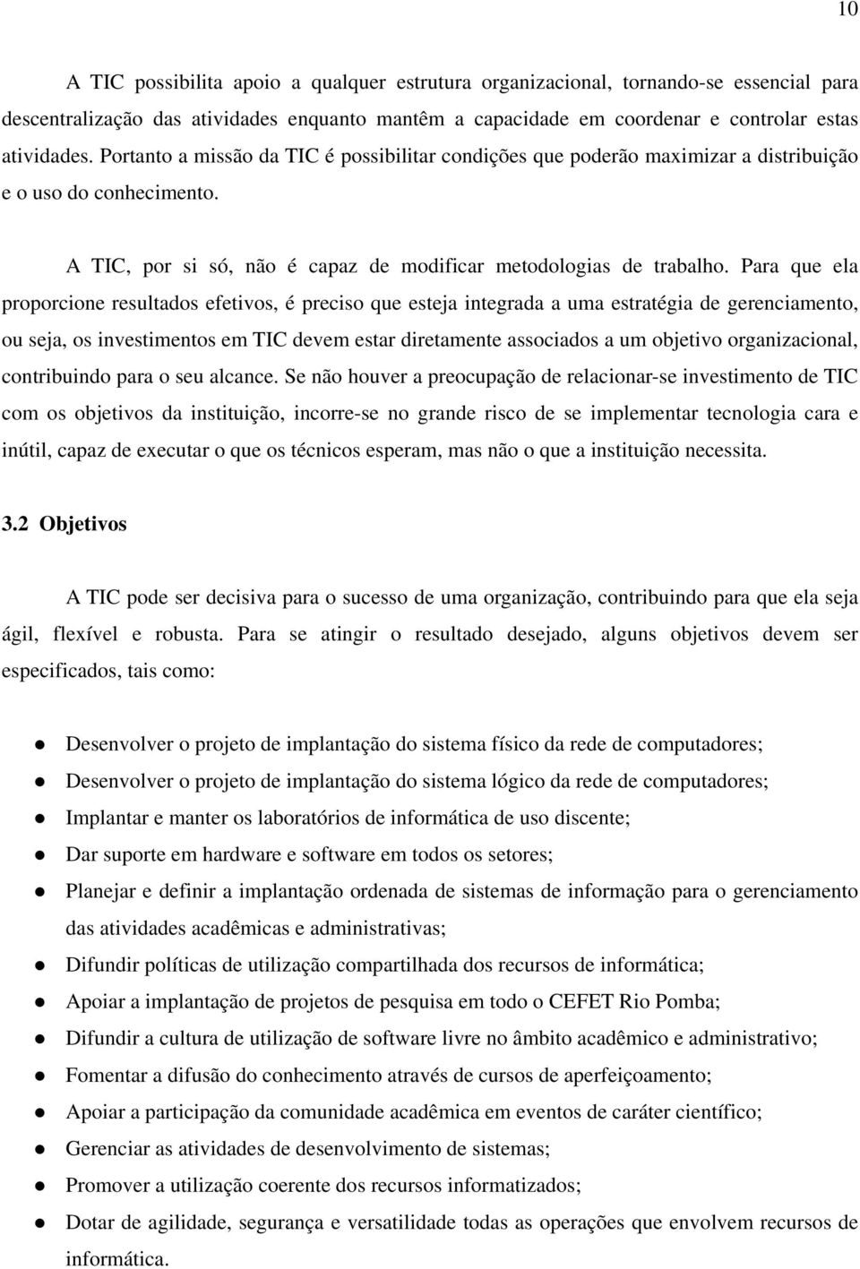 Para que ela proporcione resultados efetivos, é preciso que esteja integrada a uma estratégia de gerenciamento, ou seja, os investimentos em TIC devem estar diretamente associados a um objetivo