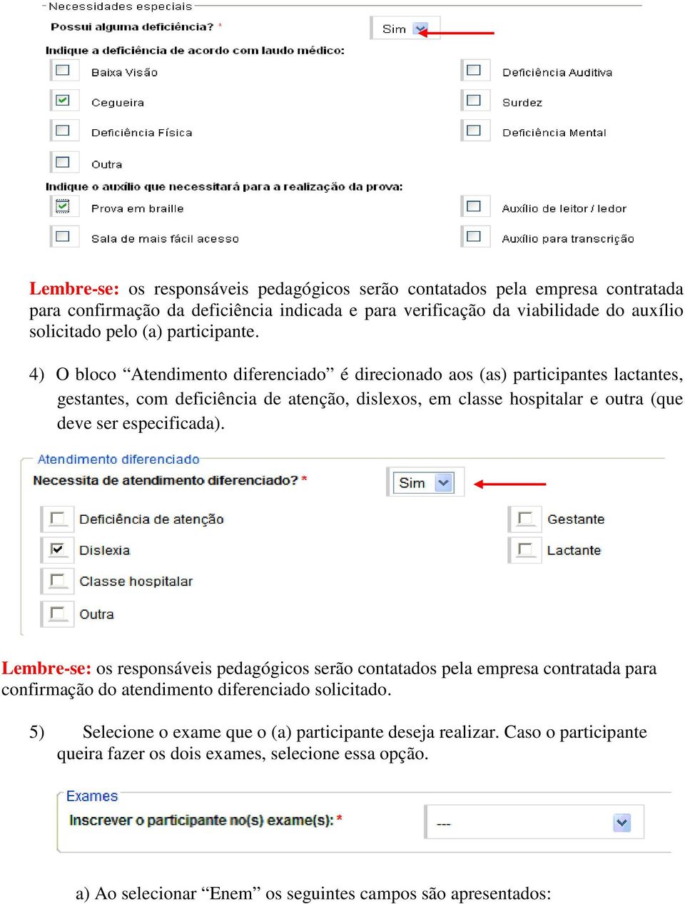 4) O bloco Atendimento diferenciado é direcionado aos (as) participantes lactantes, gestantes, com deficiência de atenção, dislexos, em classe hospitalar e outra (que deve ser