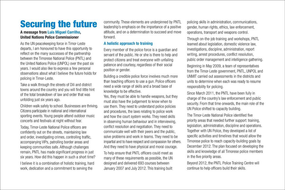 I would also like to express a few personal observations about what I believe the future holds for policing in Timor-Leste.