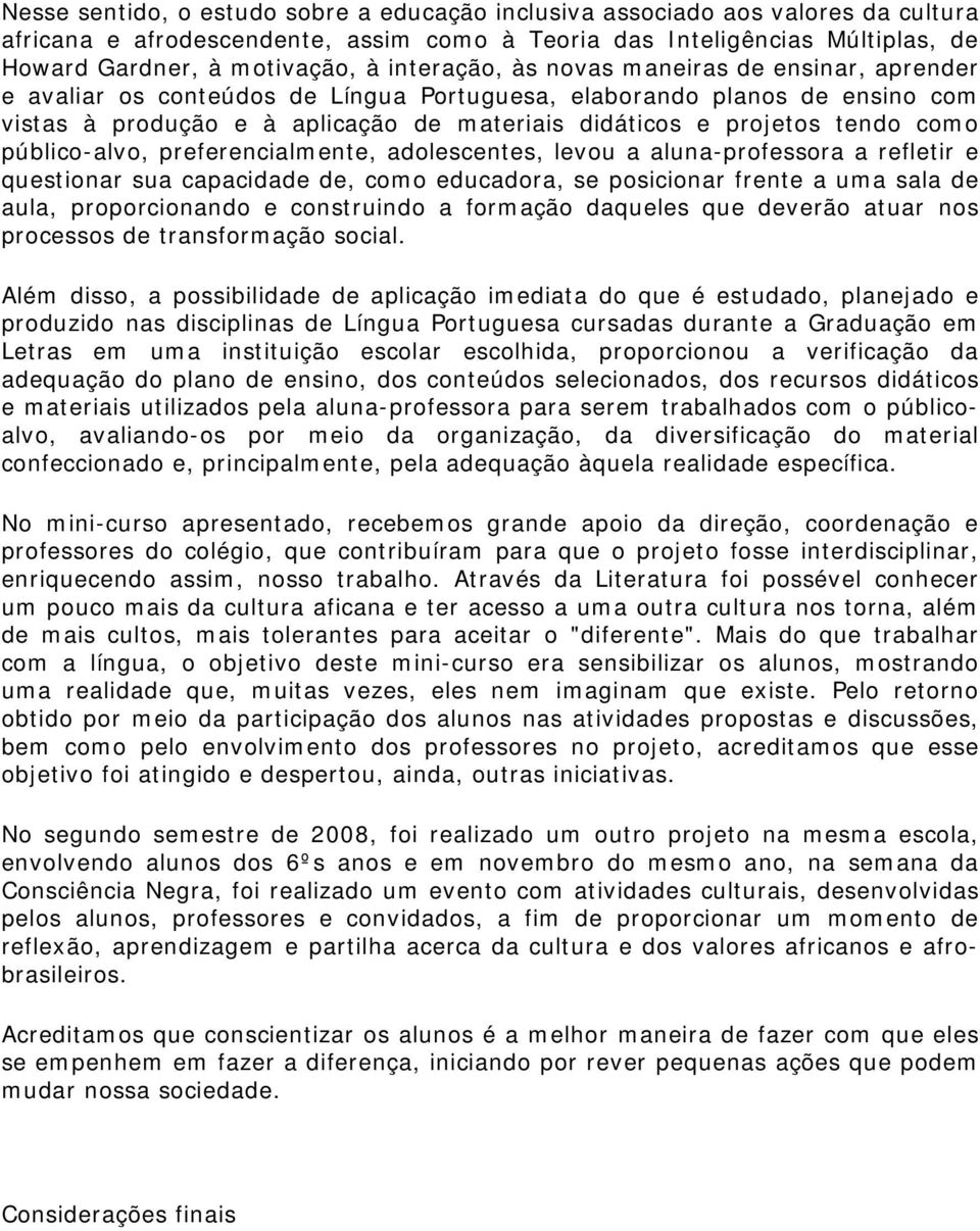 como público-alvo, preferencialmente, adolescentes, levou a aluna-professora a refletir e questionar sua capacidade de, como educadora, se posicionar frente a uma sala de aula, proporcionando e