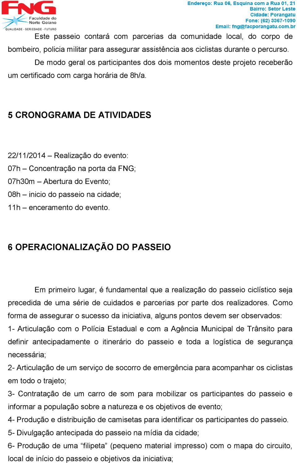 5 CRONOGRAMA DE ATIVIDADES 22/11/2014 Realização do evento: 07h Concentração na porta da FNG; 07h30m Abertura do Evento; 08h inicio do passeio na cidade; 11h enceramento do evento.