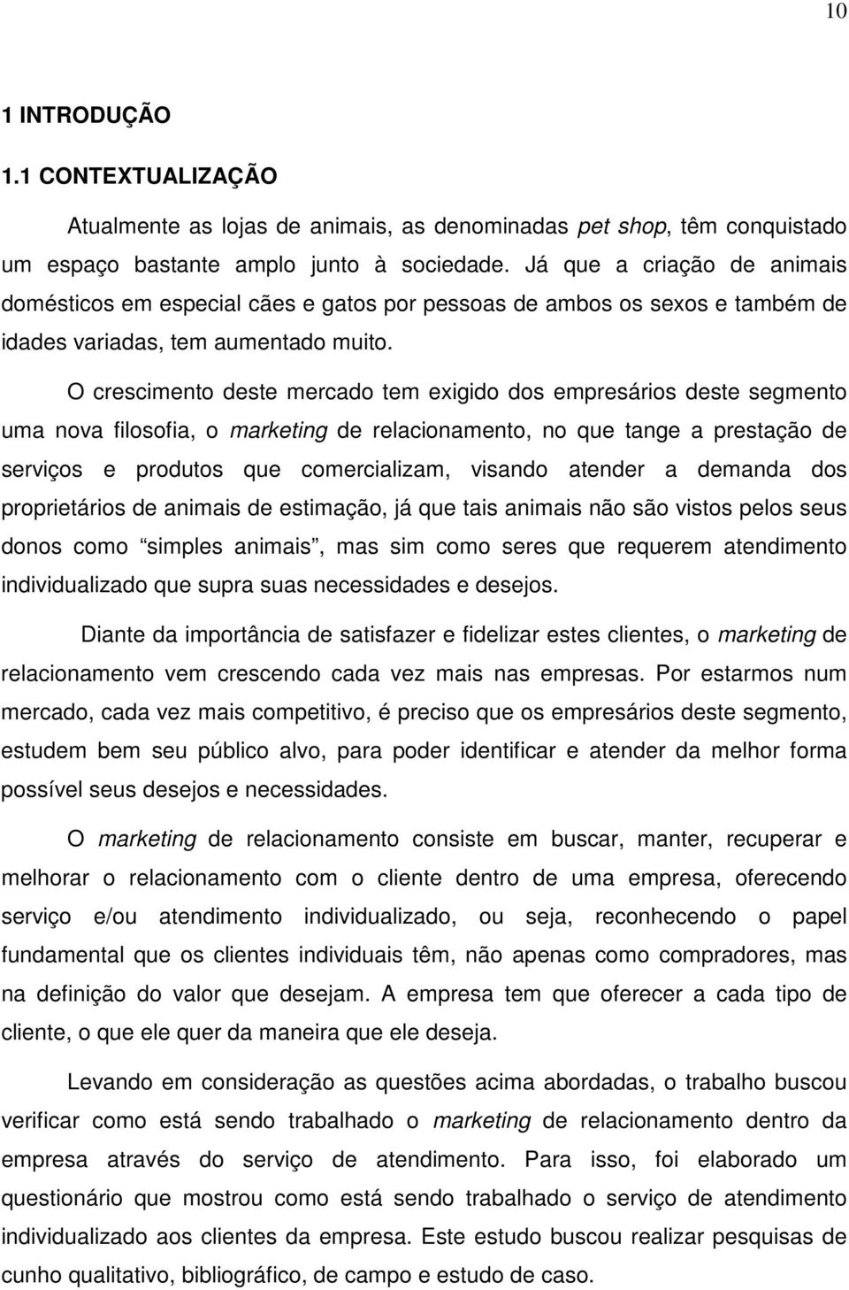 O crescimento deste mercado tem exigido dos empresários deste segmento uma nova filosofia, o marketing de relacionamento, no que tange a prestação de serviços e produtos que comercializam, visando