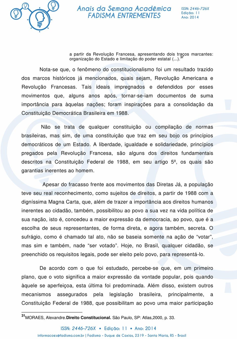 Tais ideais impregnados e defendidos por esses movimentos que, alguns anos após, tornar-se-iam documentos de suma importância para àquelas nações; foram inspirações para a consolidação da