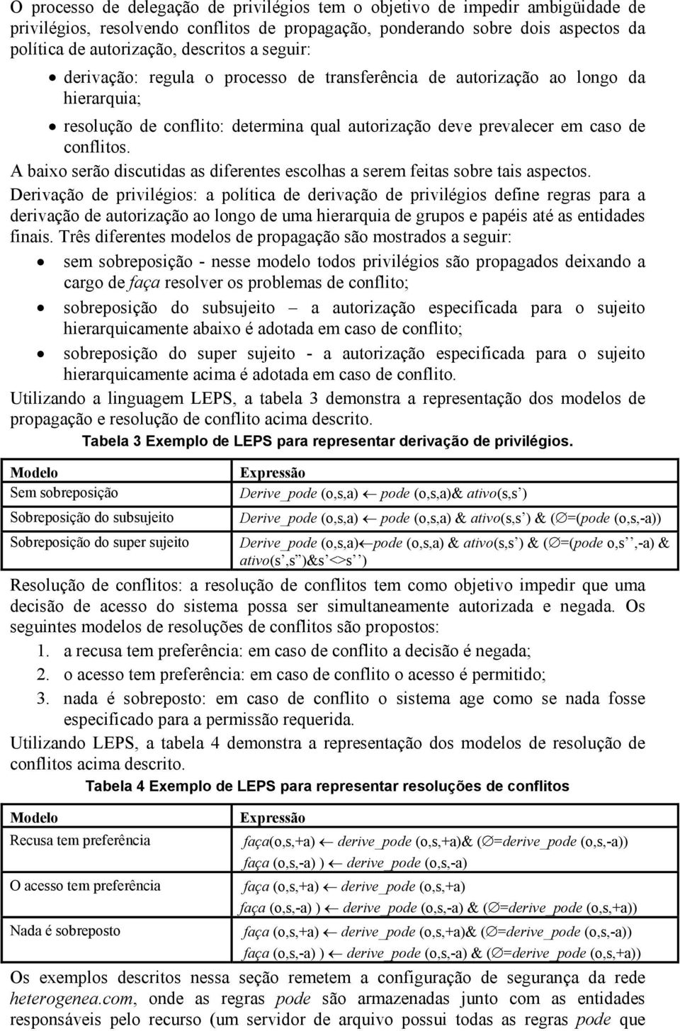 A baixo serão discutidas as diferentes escolhas a serem feitas sobre tais aspectos.