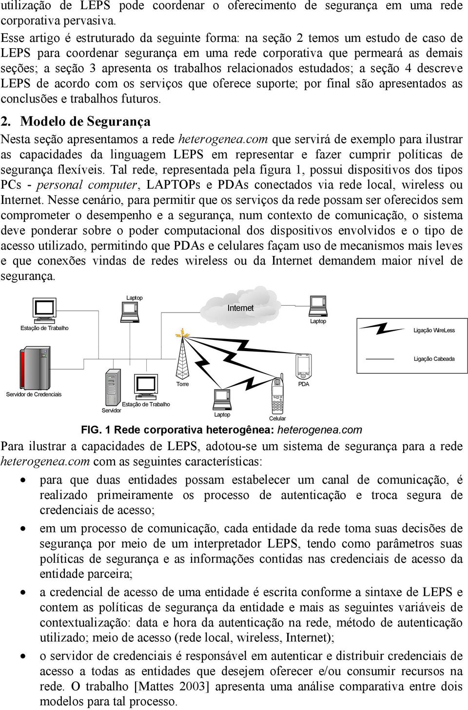 trabalhos relacionados estudados; a seção 4 descreve LEPS de acordo com os serviços que oferece suporte; por final são apresentados as conclusões e trabalhos futuros. 2.