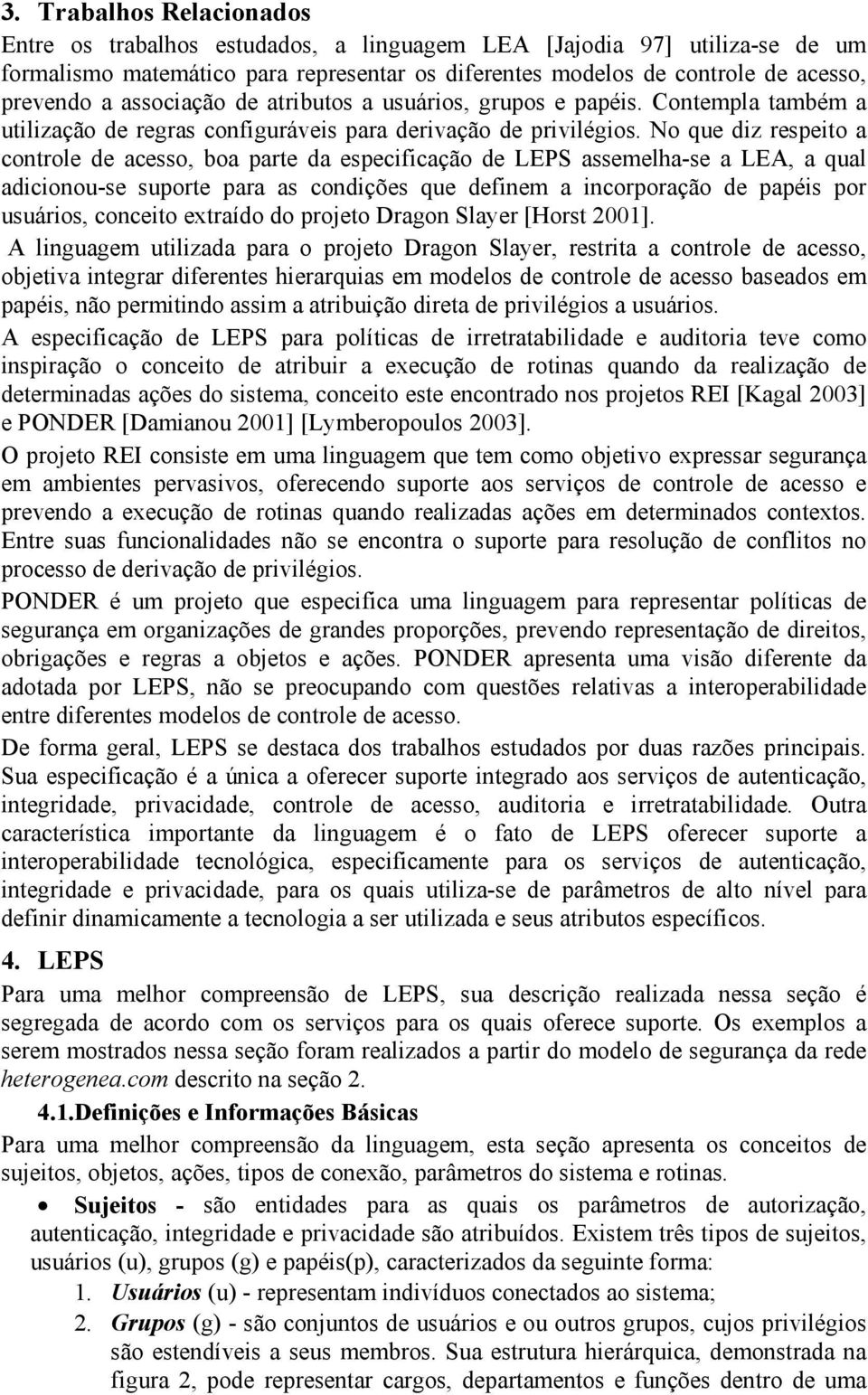 No que diz respeito a controle de acesso, boa parte da especificação de LEPS assemelha-se a LEA, a qual adicionou-se suporte para as condições que definem a incorporação de papéis por usuários,