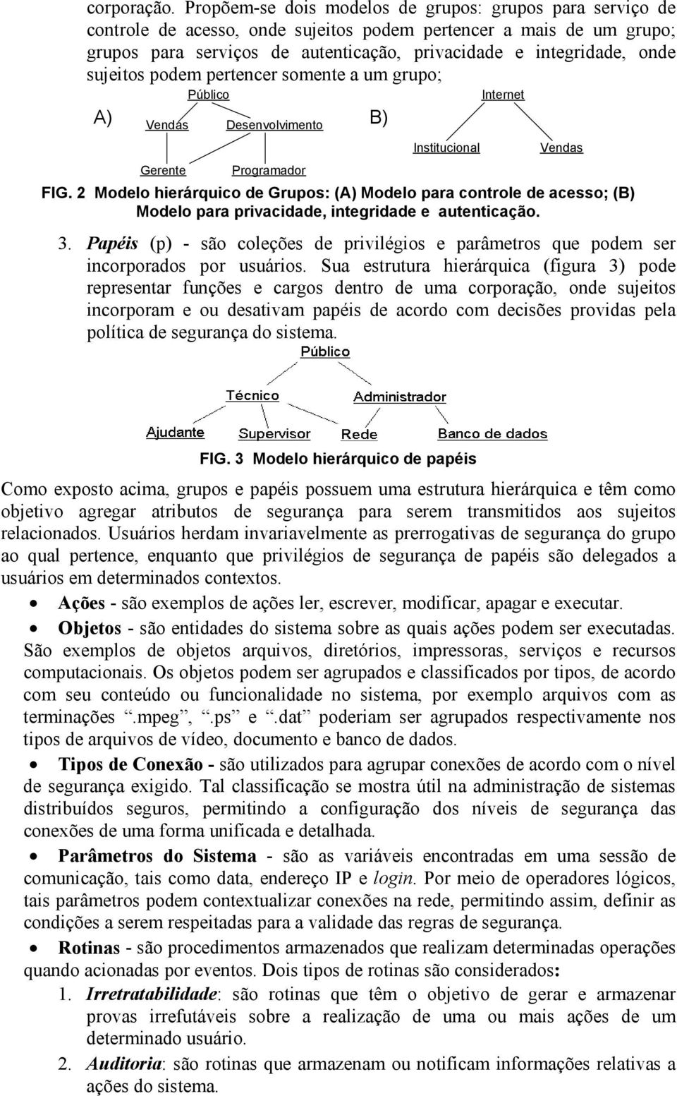 sujeitos podem pertencer somente a um grupo; Público Internet A) B) Vendas Desenvolvimento Institucional Vendas Gerente Programador FIG.