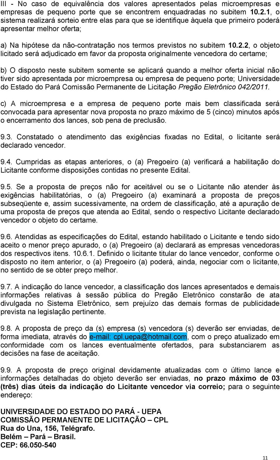 2, o objeto licitado será adjudicado em favor da proposta originalmente vencedora do certame; b) O disposto neste subitem somente se aplicará quando a melhor oferta inicial não tiver sido apresentada