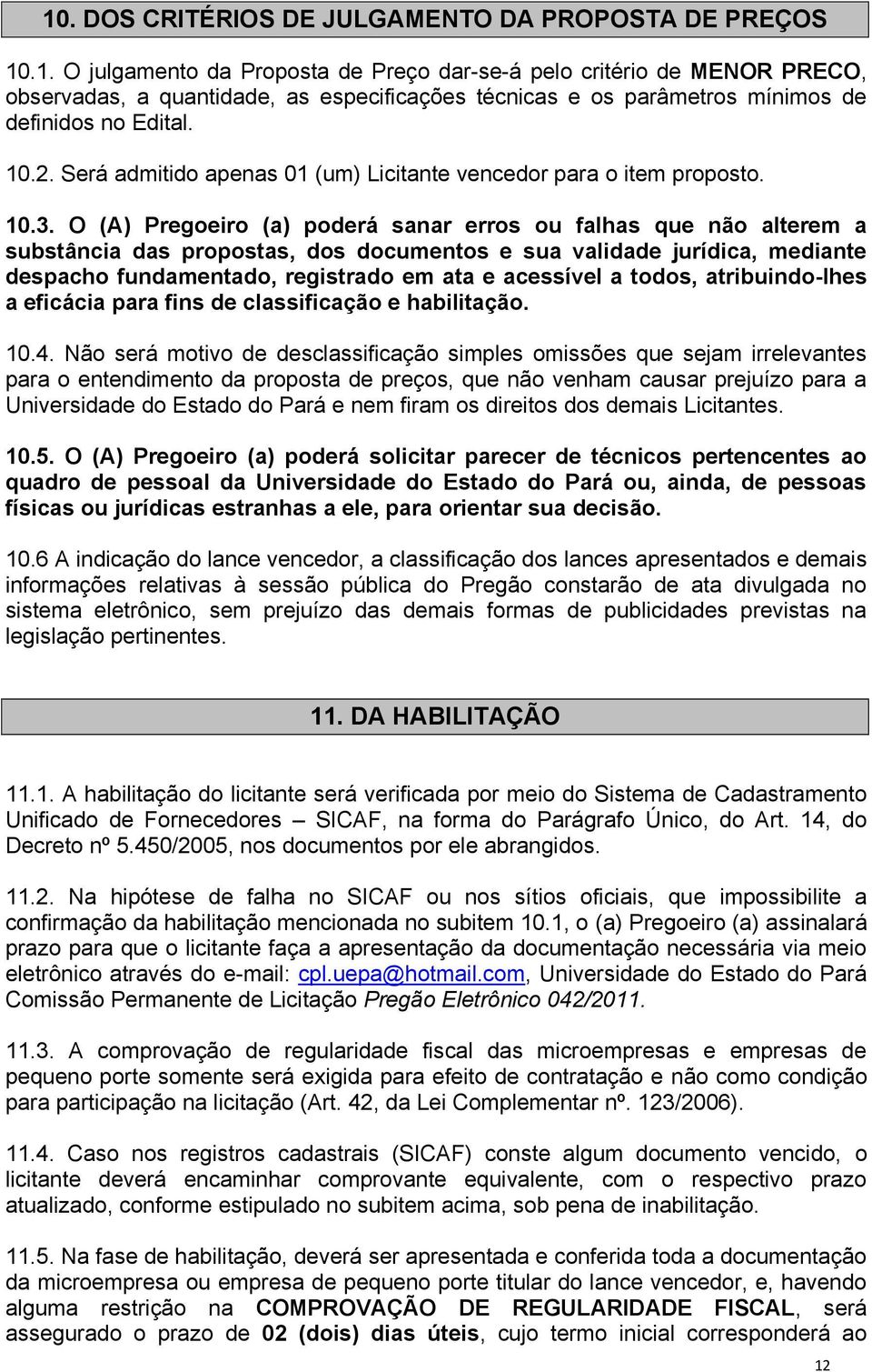 O (A) Pregoeiro (a) poderá sanar erros ou falhas que não alterem a substância das propostas, dos documentos e sua validade jurídica, mediante despacho fundamentado, registrado em ata e acessível a