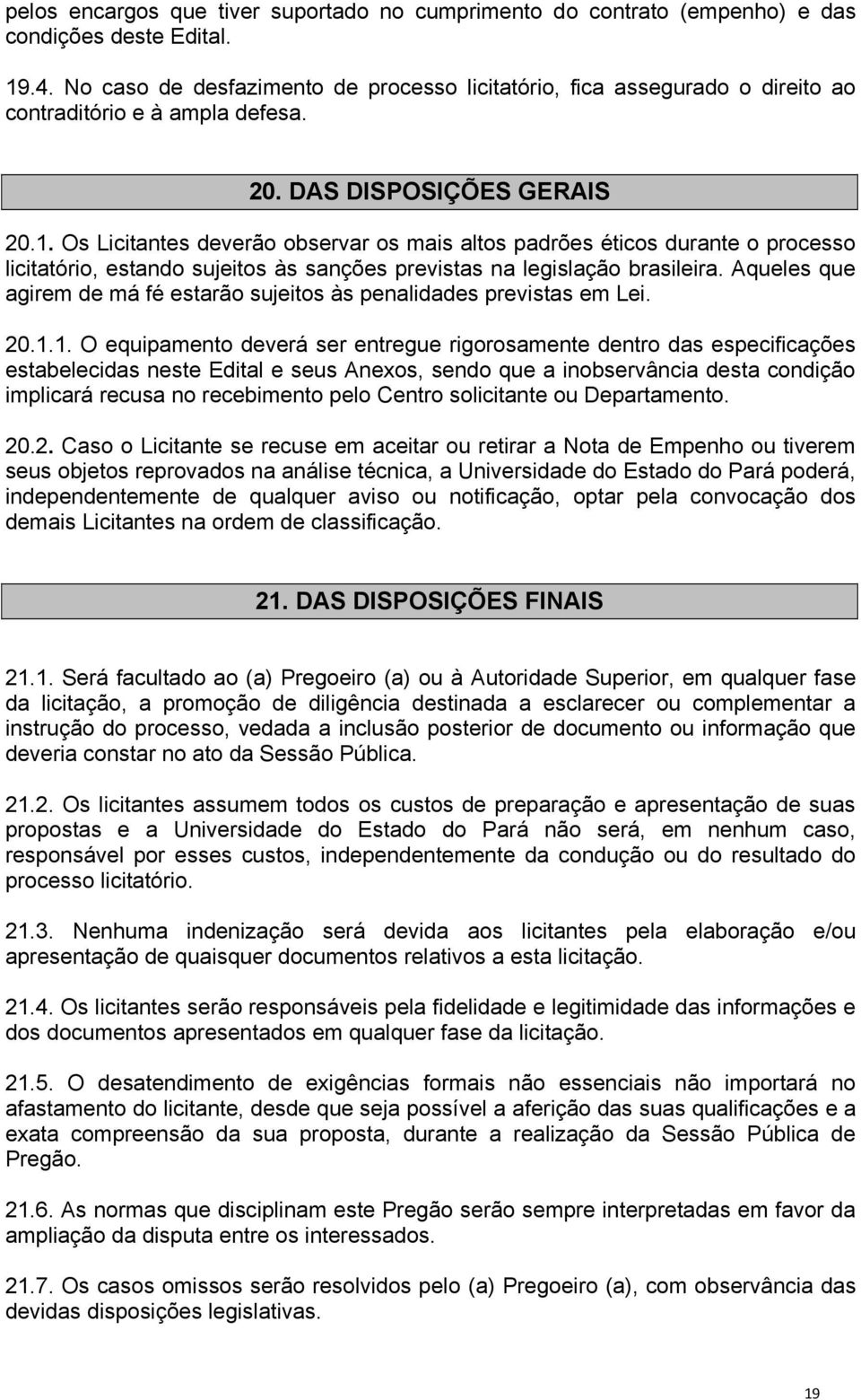 Os Licitantes deverão observar os mais altos padrões éticos durante o processo licitatório, estando sujeitos às sanções previstas na legislação brasileira.