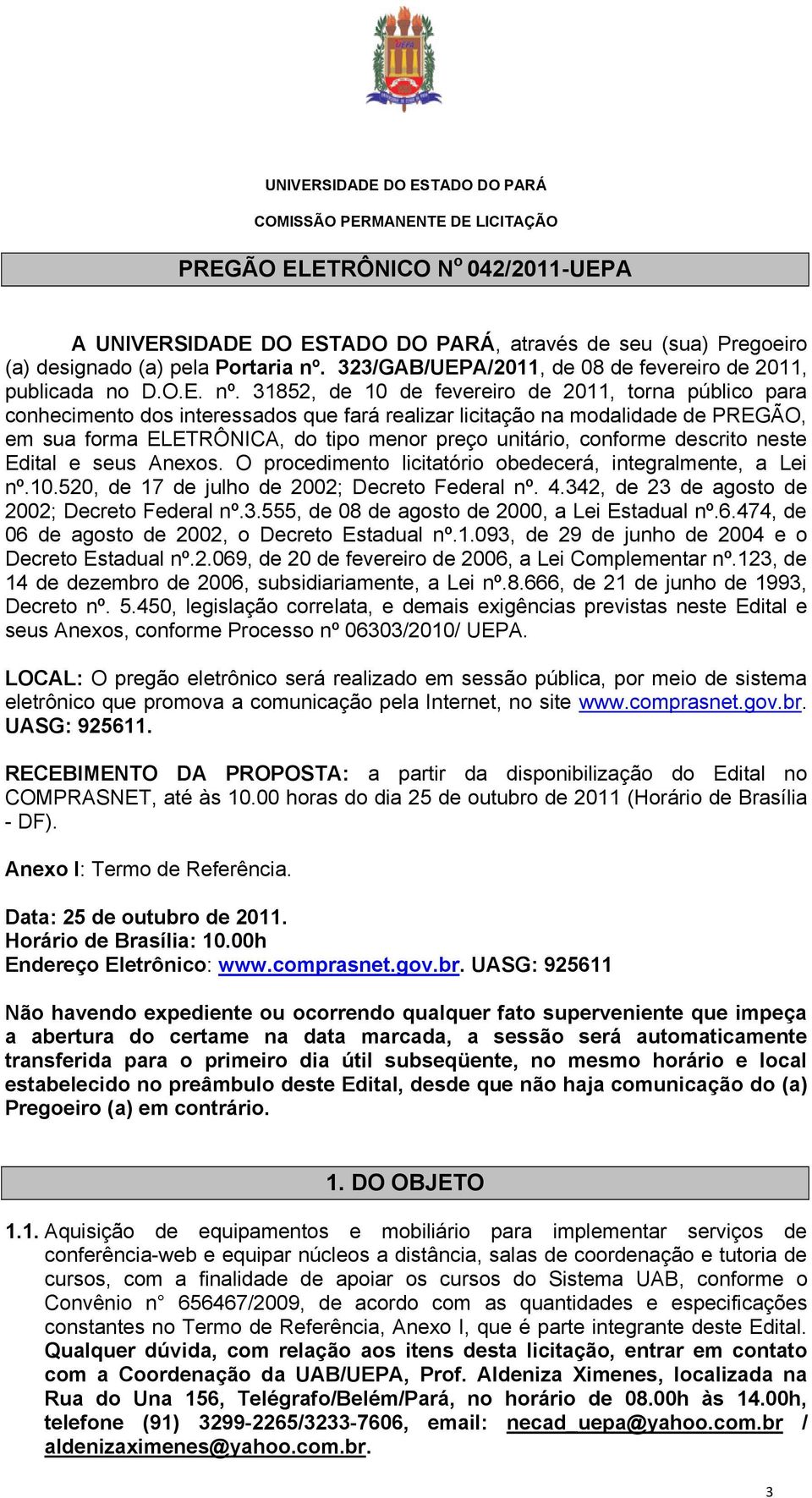 31852, de 10 de fevereiro de 2011, torna público para conhecimento dos interessados que fará realizar licitação na modalidade de PREGÃO, em sua forma ELETRÔNICA, do tipo menor preço unitário,