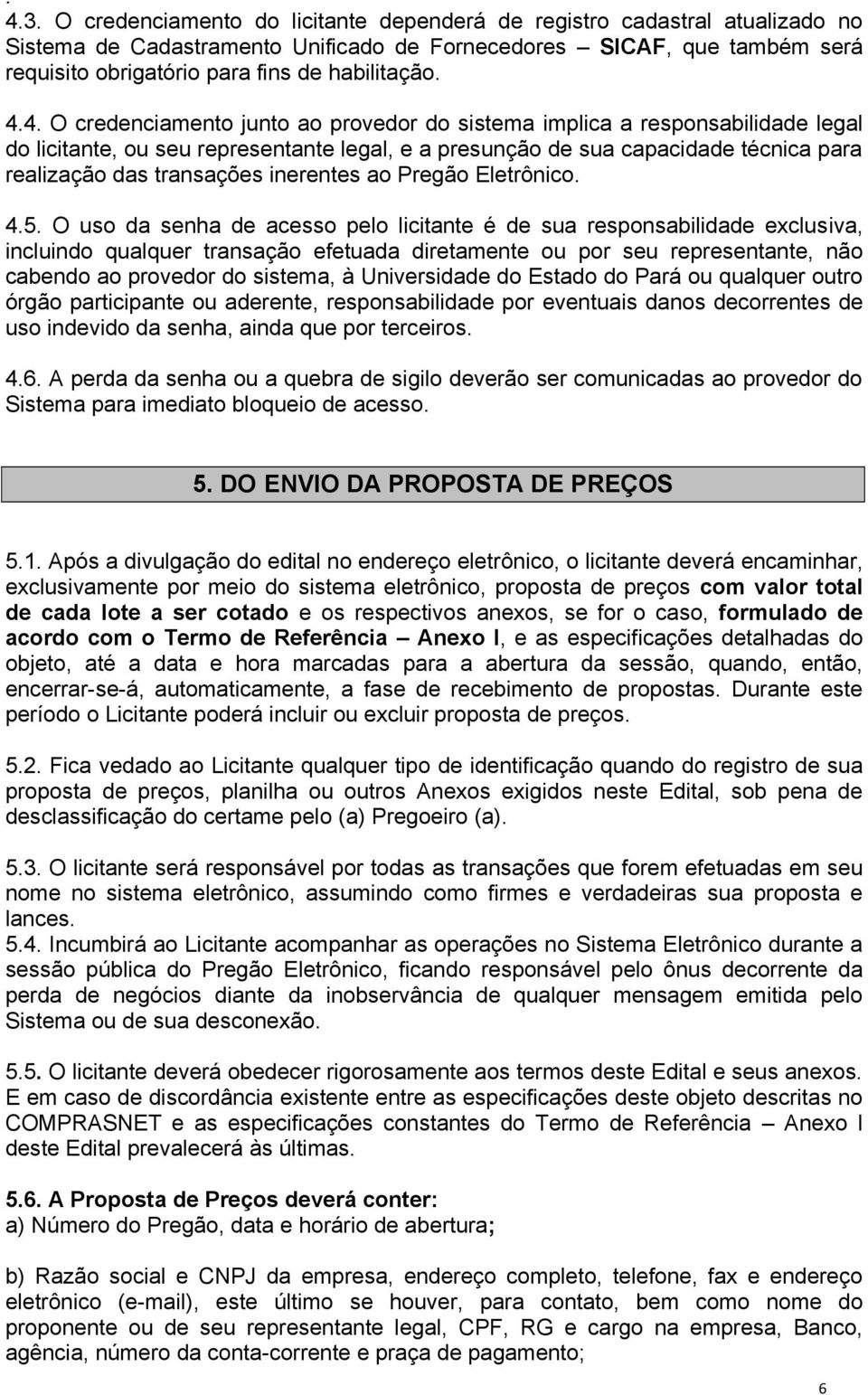 4. O credenciamento junto ao provedor do sistema implica a responsabilidade legal do licitante, ou seu representante legal, e a presunção de sua capacidade técnica para realização das transações