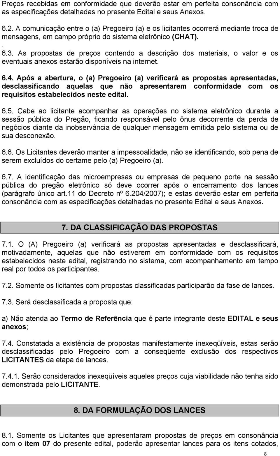 As propostas de preços contendo a descrição dos materiais, o valor e os eventuais anexos estarão disponíveis na internet. 6.4.