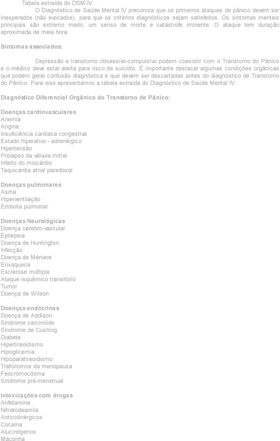 Sintomas associados: Depressão e transtorno obsessivo-compulsivo podem coexistir com o Transtorno do Pânico e o médico deve estar alerta para risco de suicídio.