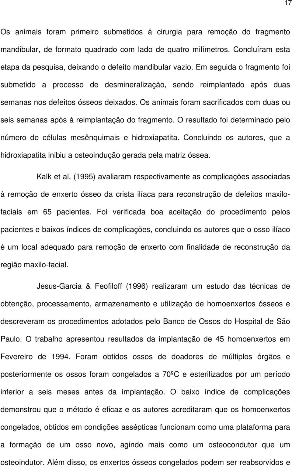 Em seguida o fragmento foi submetido a processo de desmineralização, sendo reimplantado após duas semanas nos defeitos ósseos deixados.