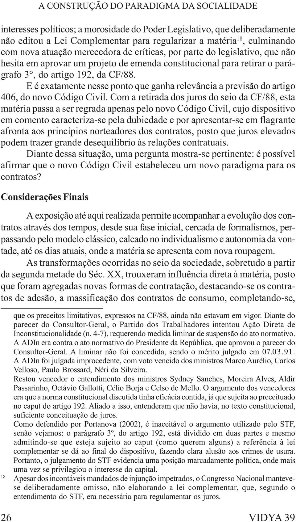 E é exatamente nesse ponto que ganha relevância a previsão do artigo 406, do novo Código Civil.