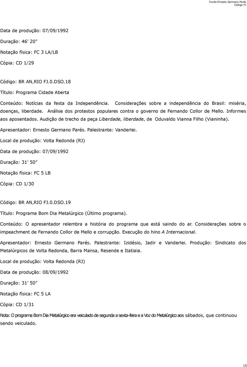 Audição de trecho da peça Liberdade, liberdade, de Oduvaldo Vianna Filho (Vianinha). Apresentador: Ernesto Germano Parés. Palestrante: Vanderlei.